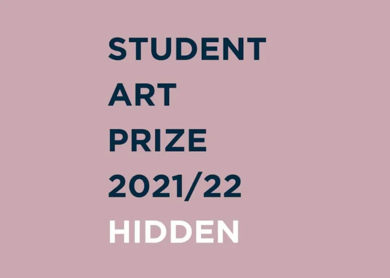 Flyer advertising the Student Art Prize 2021/22, dusky pink background with student art prize 2021/22 written in dark ink blue capitals, followed by the word Hidden in white capitals