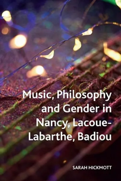 Music, Philosophy and Gender in Nancy, Lacoue-Labarthe, Badiou by Sarah Hickmott