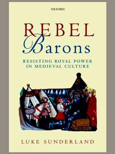 A book titled 'Rebel Barons: Resisting Royal Power in Medieval Culture'