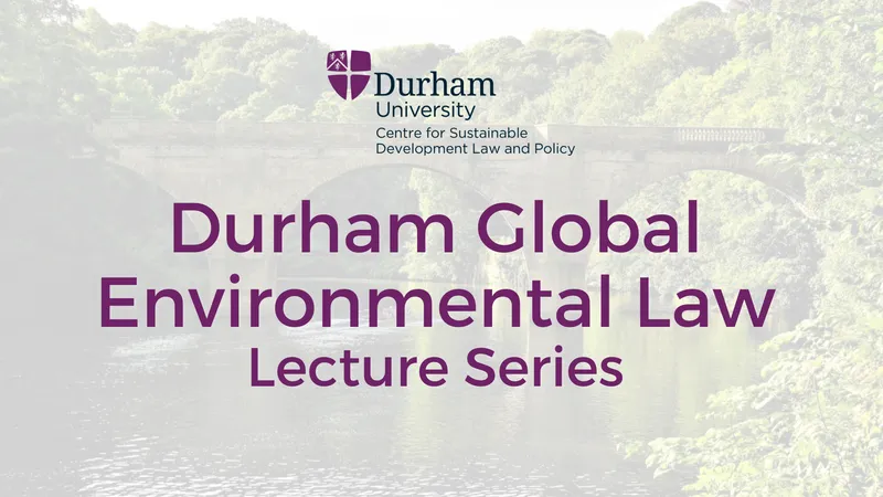 Text says Durham Global Environmental Law Lecture Series