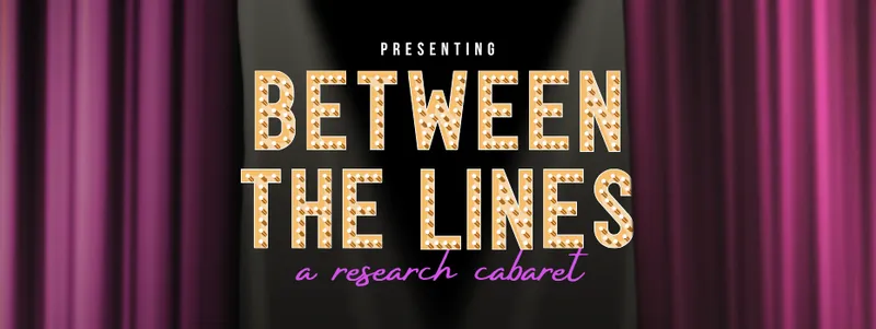 Graphic for research cabaret event, with purple curtains drawn apart to reveal the text 'Between the Lines'