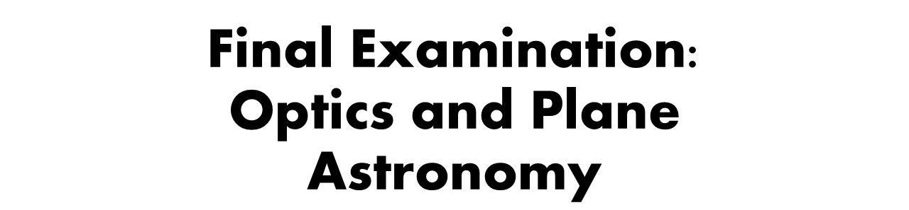 Final Examination: Optics and Plane astronomy