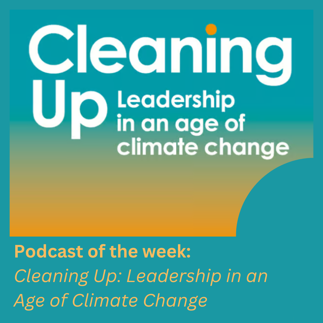 podcast of the week: Cleaning Up: Leadership in an Age of Climate Change